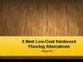 5 Best Low-Cost Hardwood Flooring Alternatives PowerPoint PPT Presentation