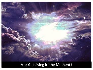 Are You Living in the Moment?