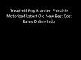 Treadmill Buy Branded Foldable Motorized Latest Old New Best Cost Rates Online India