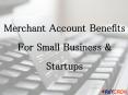 Merchant Account Benefits For Small Business & Startups PowerPoint PPT Presentation