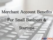 Merchant Account Benefits For Small Business & Startups