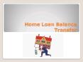 Home Loan Balance Transfer PowerPoint PPT Presentation