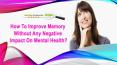 How To Improve Memory Without Any Negative Impact On Mental Health? PowerPoint PPT Presentation