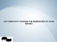 Let Creativity Change The Dimensions Of Your Brand! PowerPoint PPT Presentation