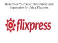 Make Your YouTube Intro Catchy And Impressive By Using Flixpress PowerPoint PPT Presentation