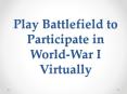 Play Battlefield to Participate in World-War I Virtually PowerPoint PPT Presentation