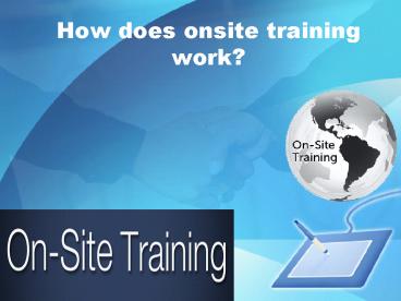 How does onsite training work?