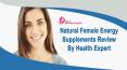 Natural Female Energy Supplements Review By Health Expert PowerPoint PPT Presentation