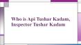 Who is  Inspector Tushar Kadam, Api Tushar Kadam PowerPoint PPT Presentation
