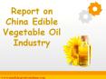 Report on China Edible Vegetable Oil Industry PowerPoint PPT Presentation