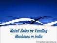 Retail Sales by Vending Machines in India PowerPoint PPT Presentation