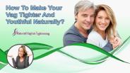 How To Make Your Vag Tighter And Youthful Naturally?