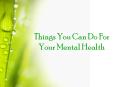 Things You Can Do For Your Mental Health PowerPoint PPT Presentation