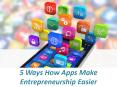 5 Ways How Apps Make Entrepreneurship Easier PowerPoint PPT Presentation