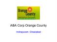 ABA Corp Orange County Indirapuram, Ghaziabad PowerPoint PPT Presentation