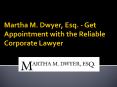 Martha M. Dwyer, Esq. - Get Appointment with the Reliable Corporate Lawyer PowerPoint PPT Presentation
