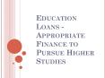 Education Loans - Appropriate Finance to Pursue Higher Studies PowerPoint PPT Presentation