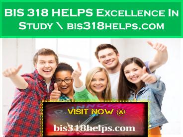 BIS 318 HELPS Excellence In Study \ bis318helps.com