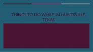 Things to do While in Huntsville, Texas