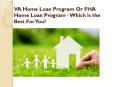 Home Loan : VA Home Loan Program Or FHA Home Loan Program - Which is the Best For You? PowerPoint PPT Presentation