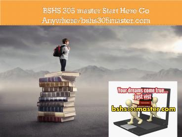 BSHS 305 master Start Here Go Anywhere/bshs305master.com