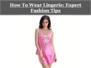 How To Wear Lingerie Expert Fashion Tips