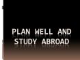 Plan Well and Study Abroad PowerPoint PPT Presentation