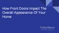 How Front Doors Impact The Overall Appearance Of Your Home PowerPoint PPT Presentation