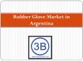 Rubber Glove Market in Argentina PowerPoint PPT Presentation