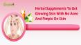 Herbal Supplements To Get Glowing Skin With No Acne And Pimple On Skin