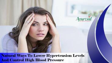 Natural Ways To Lower Hypertension Levels And Control High Blood Pressure