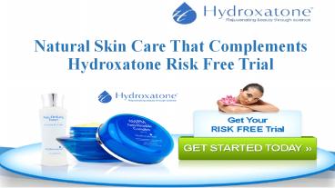 Natural Skin Care That Complements Hydroxatone Risk Free Trial