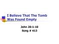 I Believe That The Tomb Was Found Empty PowerPoint PPT Presentation