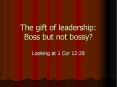 The gift of leadership: Boss but not bossy? PowerPoint PPT Presentation