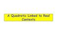 A Quadratic Linked to Real Contexts PowerPoint PPT Presentation