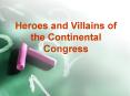 Heroes and Villains of the Continental Congress PowerPoint PPT Presentation