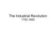 The Industrial Revolution 1750-1850 PowerPoint PPT Presentation