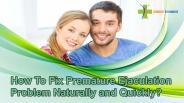 How To Fix Premature Ejaculation Problem Naturally and Quickly?