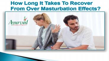 How Long It Takes To Recover From Over Masturbation Effects?