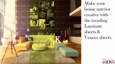 Make your home interior creative with the trending Laminate sheets & Veneer sheets.