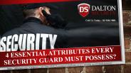 4 Essential Attributes Every Security Guard Must Possess?