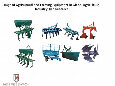 Rage of Agricultural and Farming Equipment in Global Agriculture Industry: Ken Research