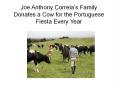 Joe Anthony Correia’s Family Donates a Cow for the Portuguese Fiesta Every Year PowerPoint PPT Presentation