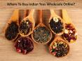 Where To Buy Indian Teas Wholesale Online?