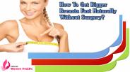 How To Get Bigger Breasts Fast Naturally Without Surgery?