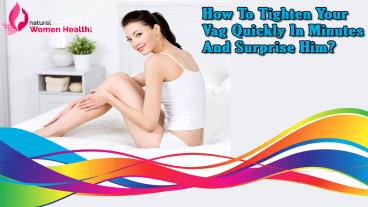 How To Tighten Your Vag Quickly In Minutes And Surprise Him?