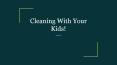 Cleaning With Your Kids! PowerPoint PPT Presentation