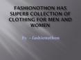 fashionothon has Superb collection of clothing for men and women PowerPoint PPT Presentation