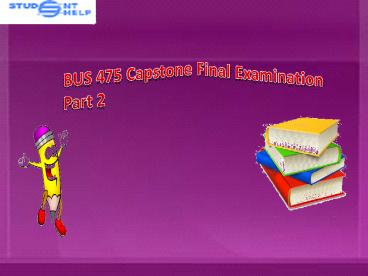 BUS 475 Capstone Final Examination Part 2 | BUS 475 Capstone Answers  - Studentehelp