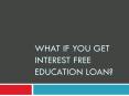 What if You Get Interest Free Education Loan PowerPoint PPT Presentation